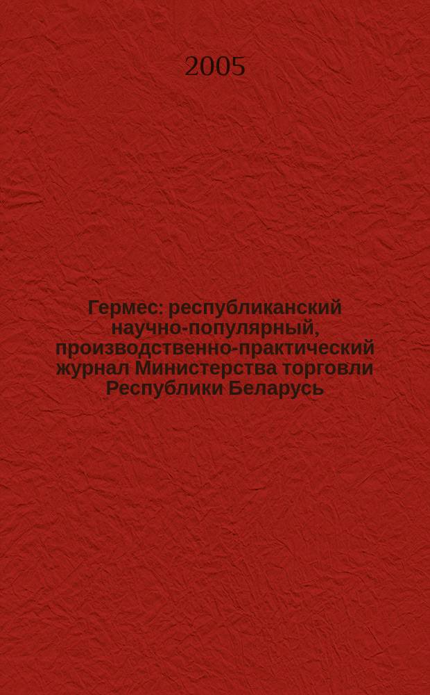 Гермес : республиканский научно-популярный, производственно-практический журнал Министерства торговли Республики Беларусь. 2005, № 11 (105)