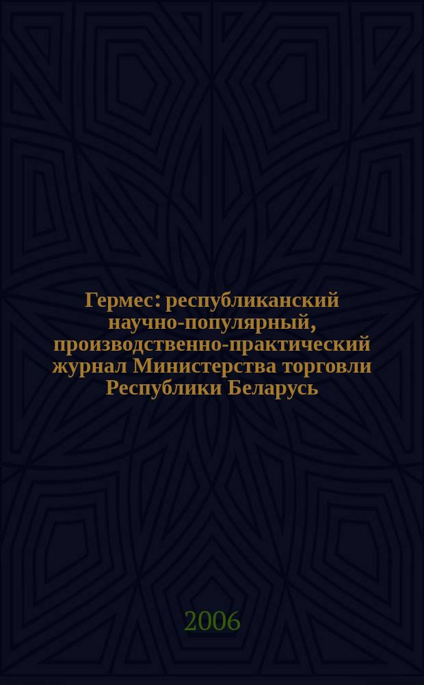 Гермес : республиканский научно-популярный, производственно-практический журнал Министерства торговли Республики Беларусь. 2006, № 4 (110)