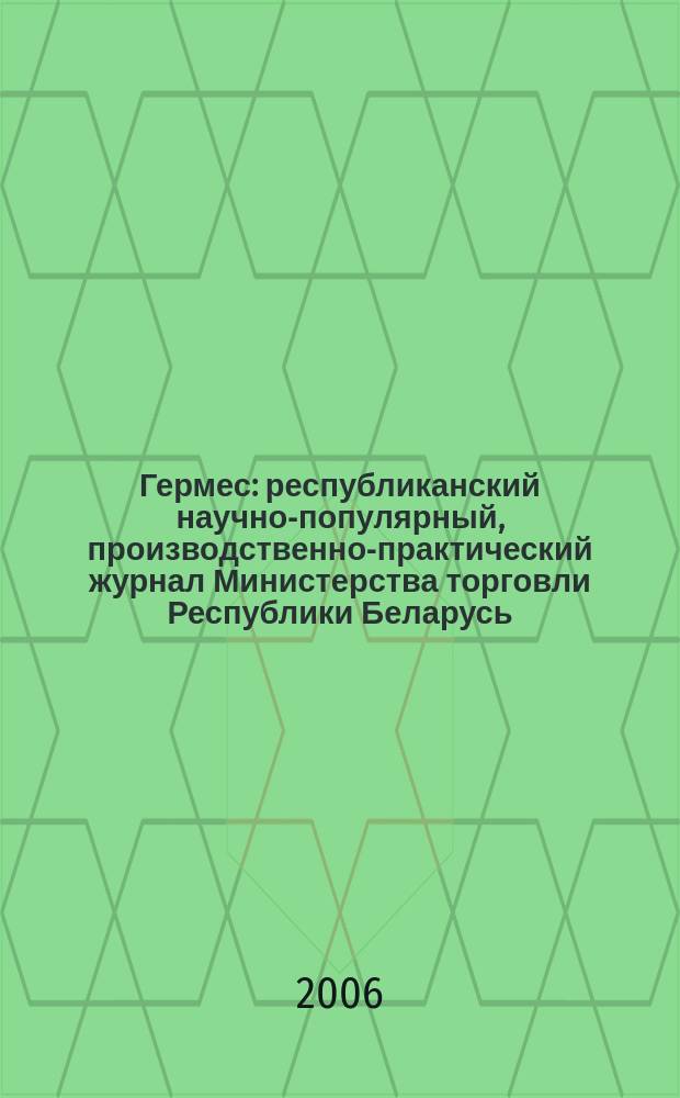 Гермес : республиканский научно-популярный, производственно-практический журнал Министерства торговли Республики Беларусь. 2006, № 11 (117)