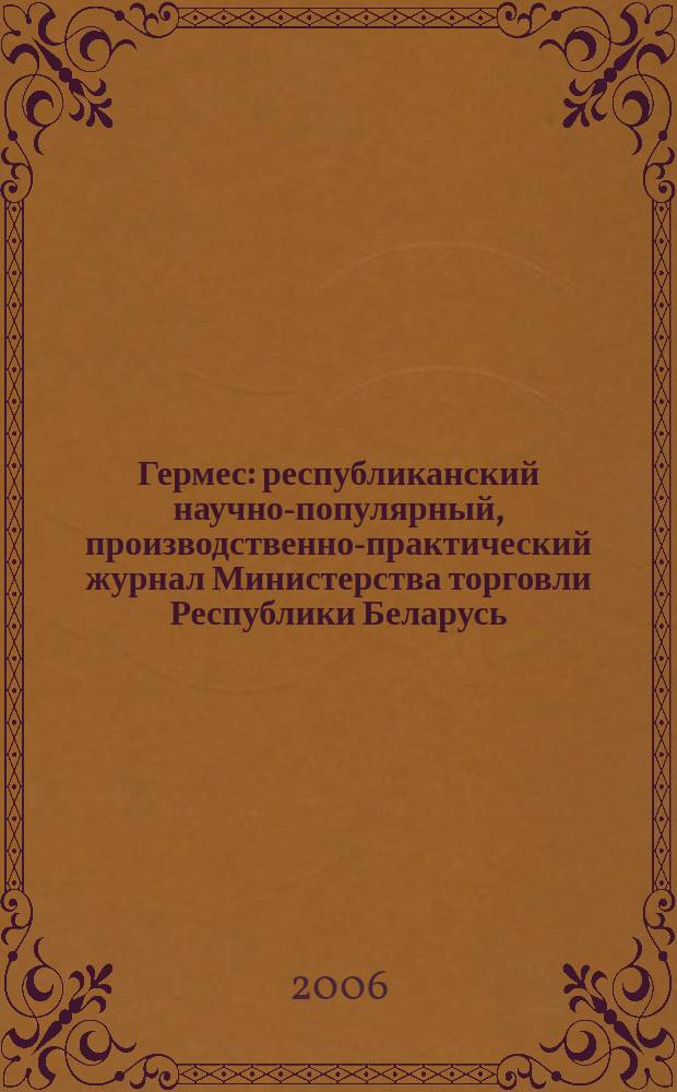 Гермес : республиканский научно-популярный, производственно-практический журнал Министерства торговли Республики Беларусь. 2006, № 12 (118)