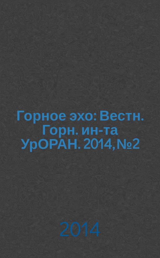 Горное эхо : Вестн. Горн. ин-та УрОРАН. 2014, № 2/3 (55/56)