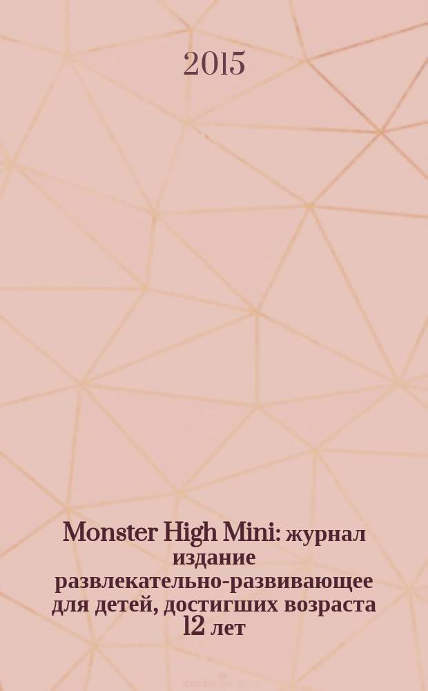Monster High Mini : журнал издание развлекательно-развивающее для детей, достигших возраста 12 лет. 2015, № 2 (30)
