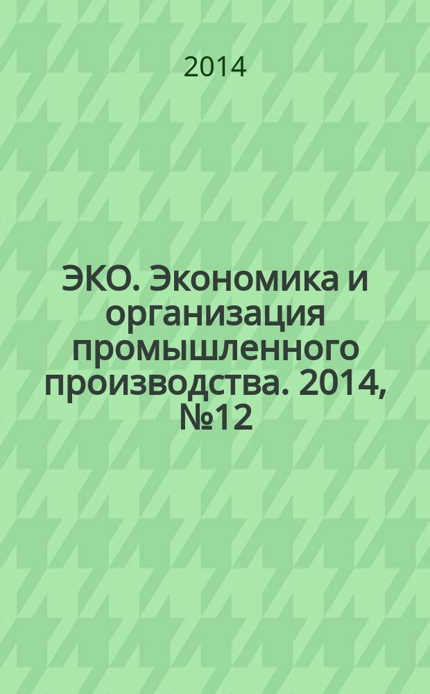 ЭКО. Экономика и организация промышленного производства. 2014, № 12 (486)