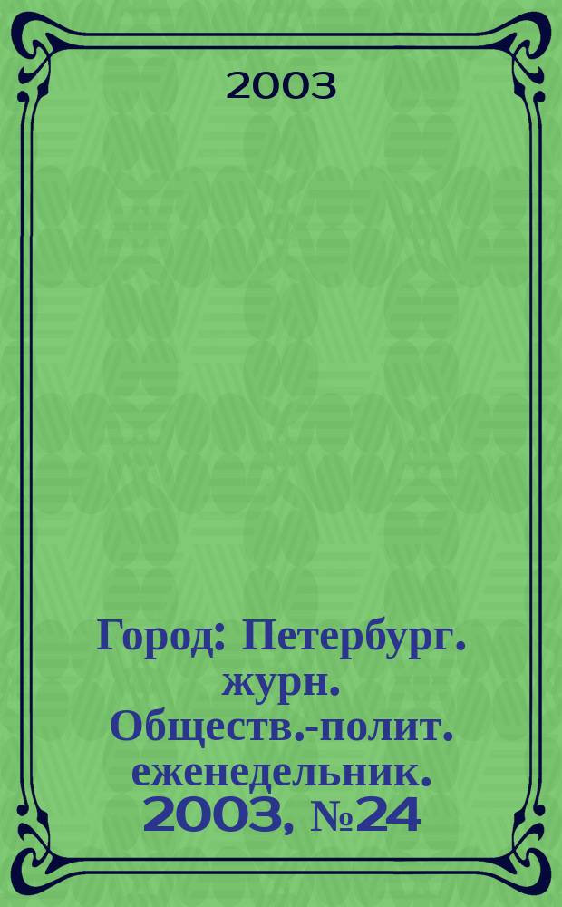 Город : Петербург. журн. Обществ.-полит. еженедельник. 2003, № 24 (59)