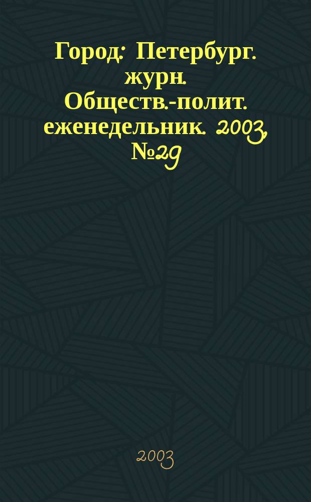Город : Петербург. журн. Обществ.-полит. еженедельник. 2003, № 29 (64)