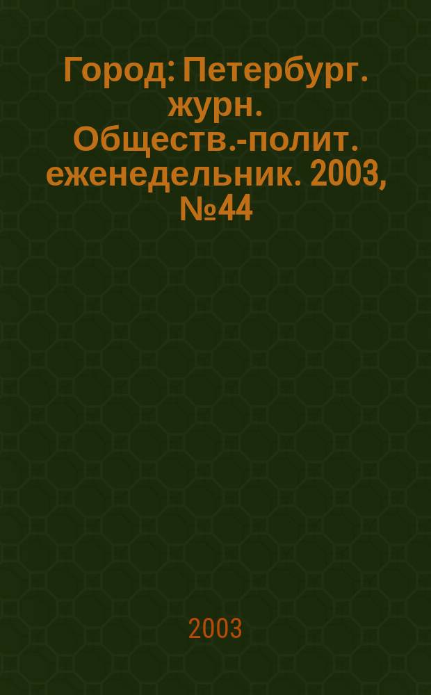 Город : Петербург. журн. Обществ.-полит. еженедельник. 2003, № 44 (79)