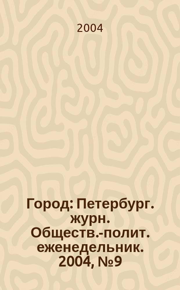 Город : Петербург. журн. Обществ.-полит. еженедельник. 2004, № 9 (94)