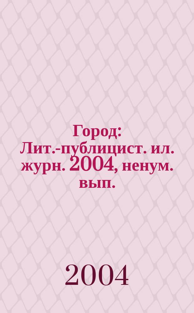 Город : Лит.-публицист. ил. журн. 2004, ненум. вып. : Обнинск: первая атомная, первый наукоград