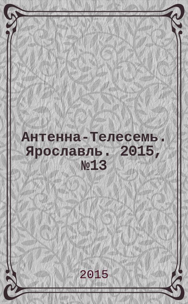 Антенна-Телесемь. Ярославль. 2015, № 13 (587)
