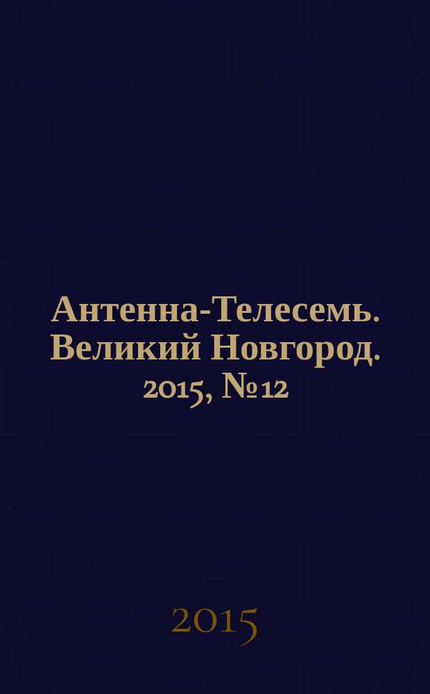 Антенна-Телесемь. Великий Новгород. 2015, № 12 (413)
