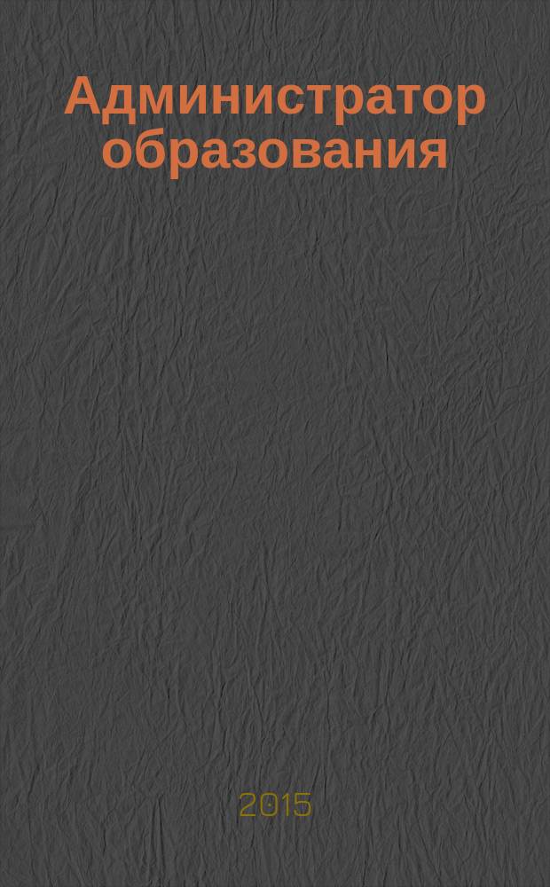 Администратор образования : федеральный журнал для руководителей. 2015, № 6 (499)