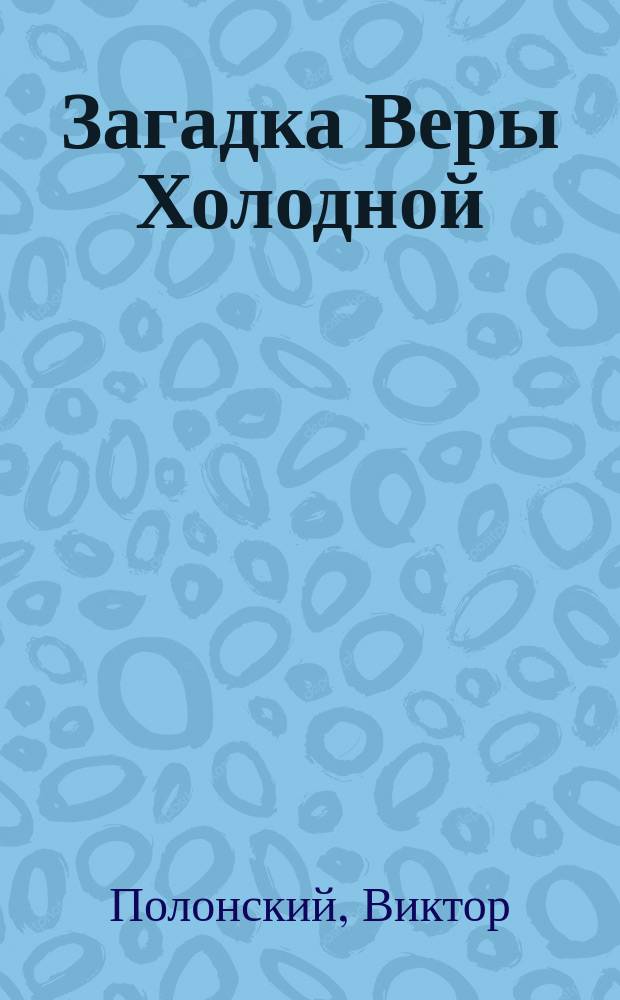 Загадка Веры Холодной : роман