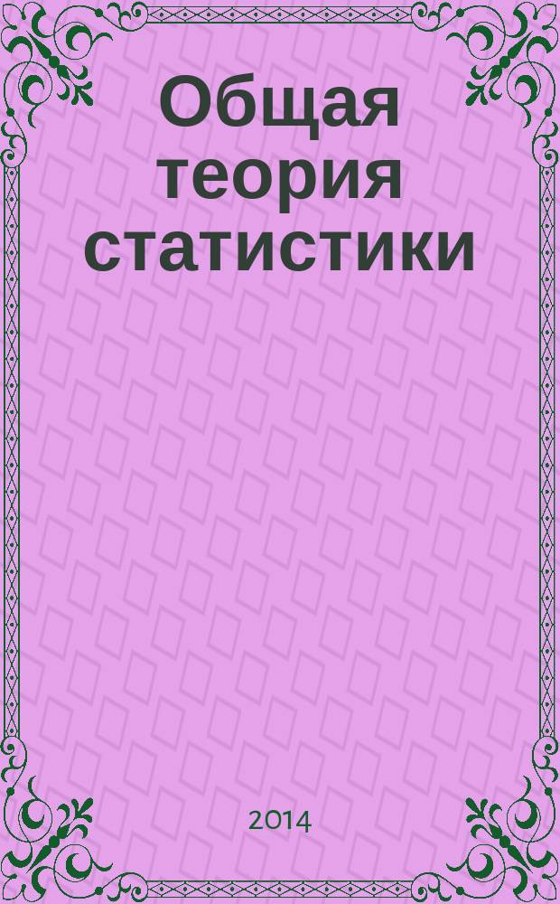 Общая теория статистики : учебник для студентов, обучающихся по направлению 080100.62 "Экономика" ВПО