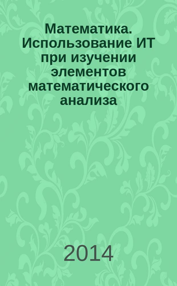Математика. Использование ИТ при изучении элементов математического анализа : лабораторный практикум для студентов направления подготовки 15.03.05 "Конструкторско-технологическое обеспечение машиностроительных производств"
