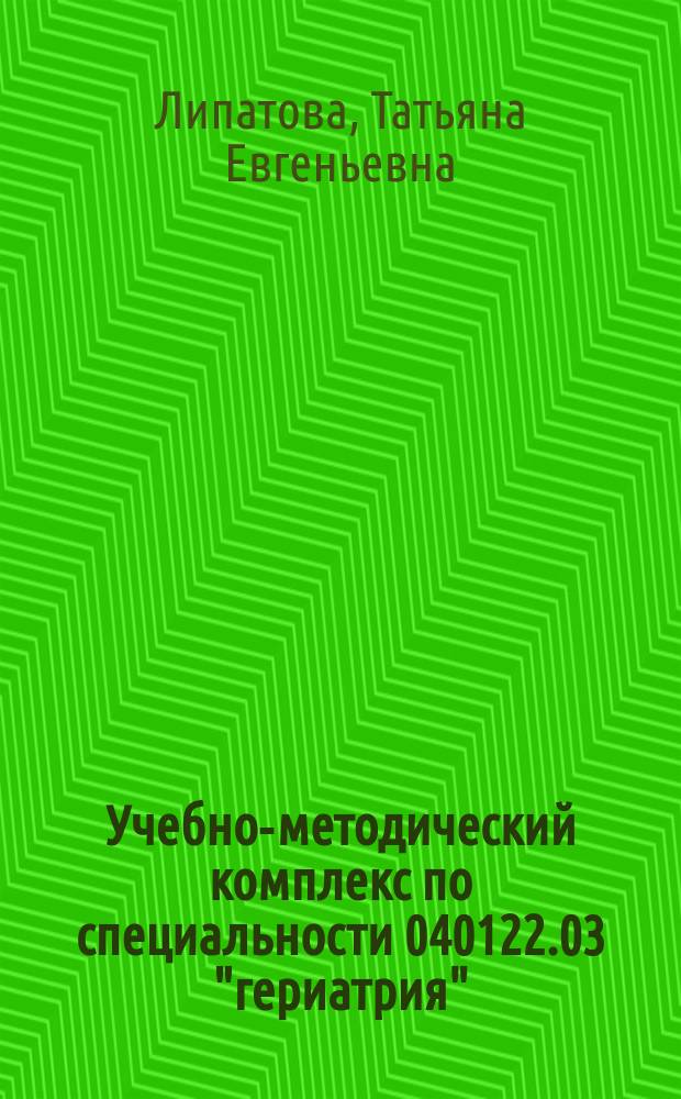 Учебно-методический комплекс по специальности 040122.03 "гериатрия" : цикл общего усовершенствования (216 часов)