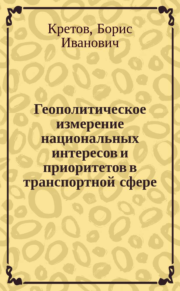 Геополитическое измерение национальных интересов и приоритетов в транспортной сфере: зарубежный и отечественный опыт : монография