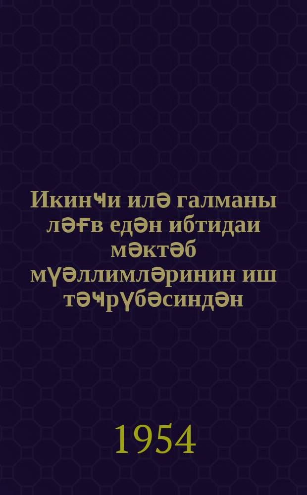 Икинҹи илә галманы ләғв едән ибтидаи мәктәб мүәллимләринин иш тәҹрүбәсиндән = Опыт работы учителей начальных школ не имеющих второгодников