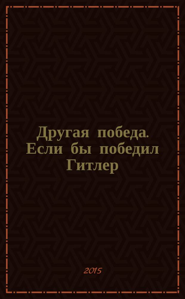 Другая победа. Если бы победил Гитлер : сборник статей : перевод