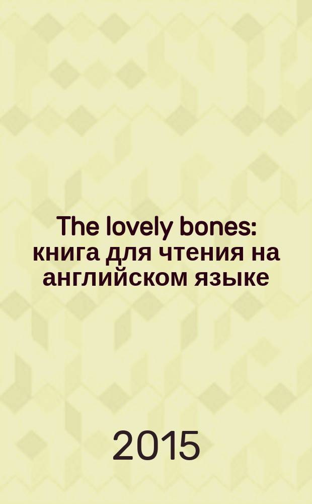 The lovely bones : книга для чтения на английском языке = Милые кости