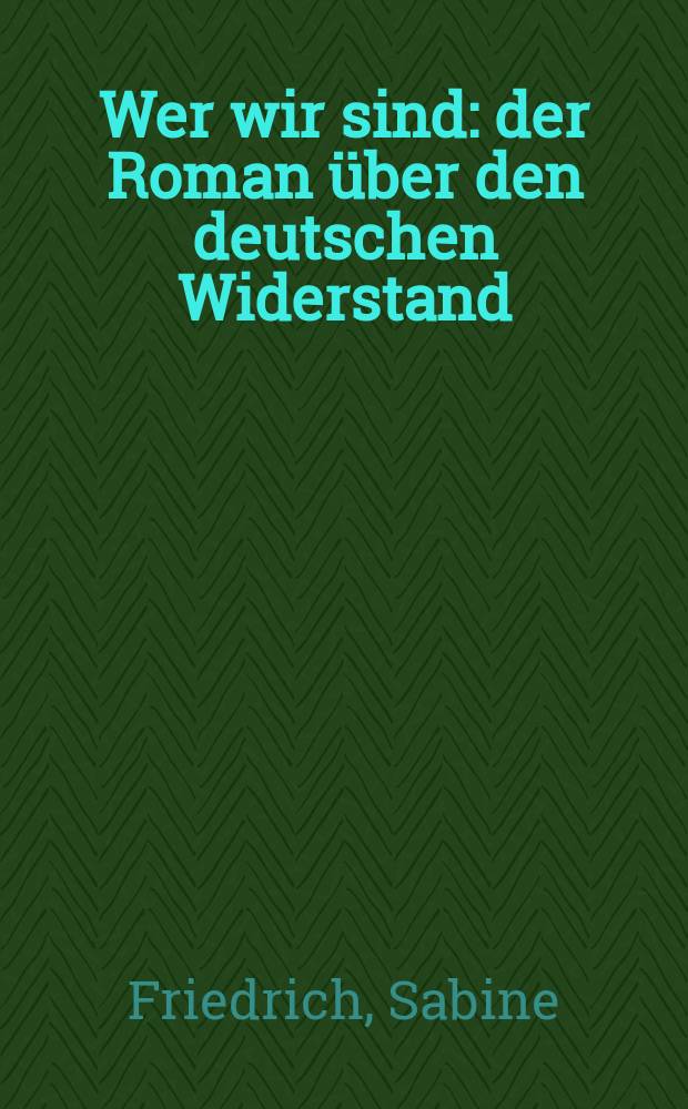Wer wir sind : der Roman über den deutschen Widerstand : Materialien, Texte und Bilder : mit Fotos und Romanauszügen = Кто мы?