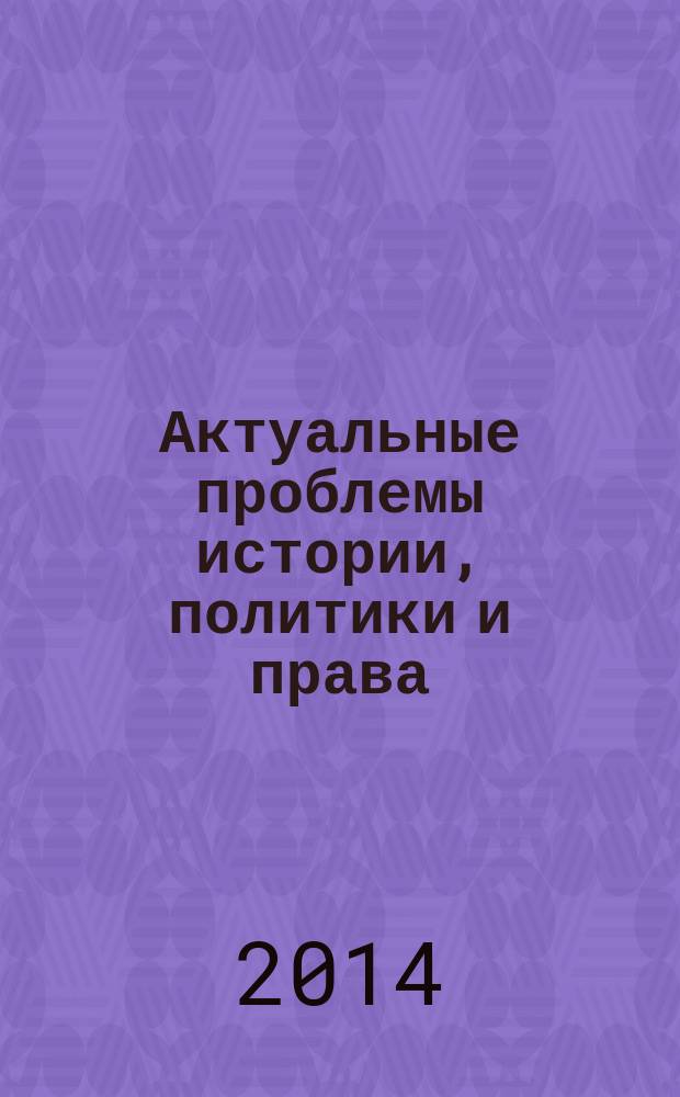 Актуальные проблемы истории, политики и права : II Всероссийская научно-практическая конференция, октябрь 2014 г. : сборник статей
