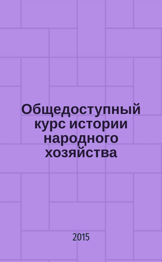 Общедоступный курс истории народного хозяйства : от первобытных времен до XX столетия