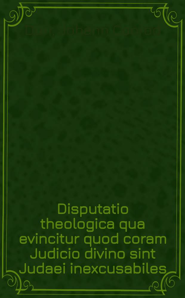 Disputatio theologica qua evincitur quod coram Judicio divino sint Judaei inexcusabiles