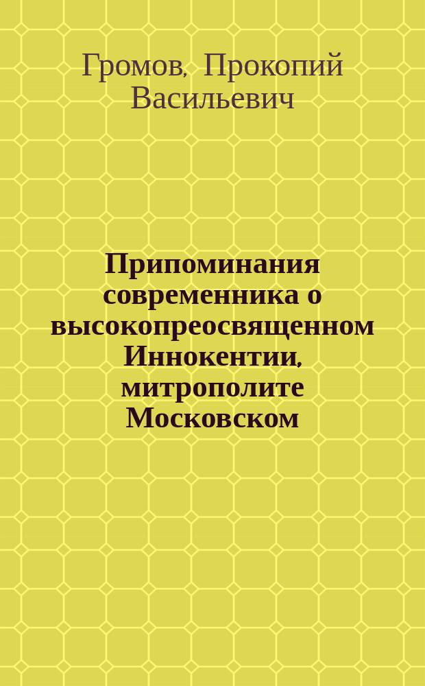 Припоминания современника о высокопреосвященном Иннокентии, митрополите Московском