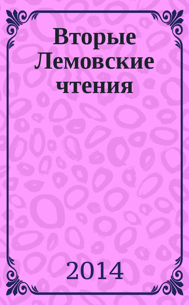 Вторые Лемовские чтения : сборник материалов всероссийской научной конференции с международным участием памяти Станислав Лема, 28-30 марта 2013 г