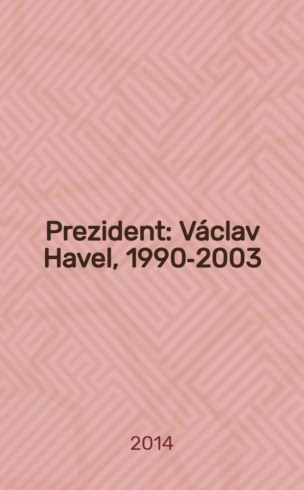 Prezident : Václav Havel, 1990-2003 = Президент Вацлав Гавел, 1990-2003