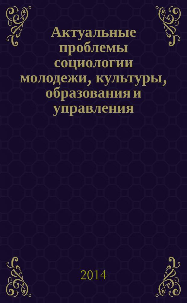 Актуальные проблемы социологии молодежи, культуры, образования и управления : материалы Международной конференции, (Екатеринбург, 28 февраля 2014 г.) [в 4 т. Т. 4