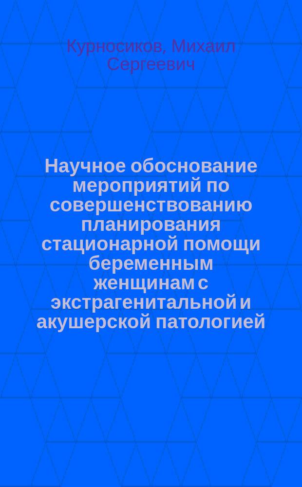 Научное обоснование мероприятий по совершенствованию планирования стационарной помощи беременным женщинам с экстрагенитальной и акушерской патологией : автореферат диссертации на соискание ученой степени к.м.н. : специальность 14.02.03 <обществен. здоровье> : специальность 14.01.01 <акушерство и гинекология>