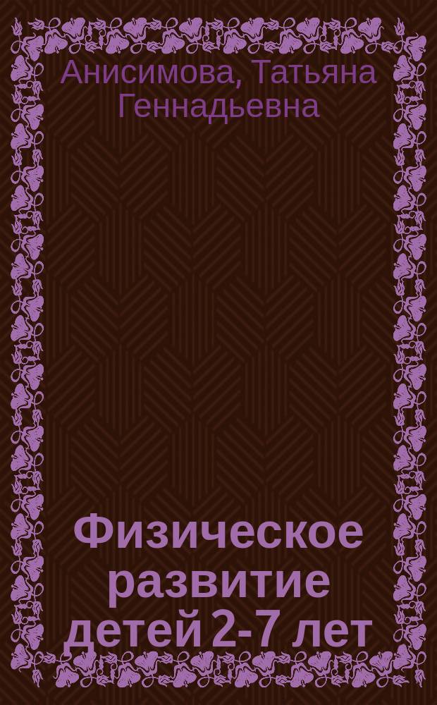 Физическое развитие детей 2-7 лет : перспективное планирование, сюжетно-ролевые занятия