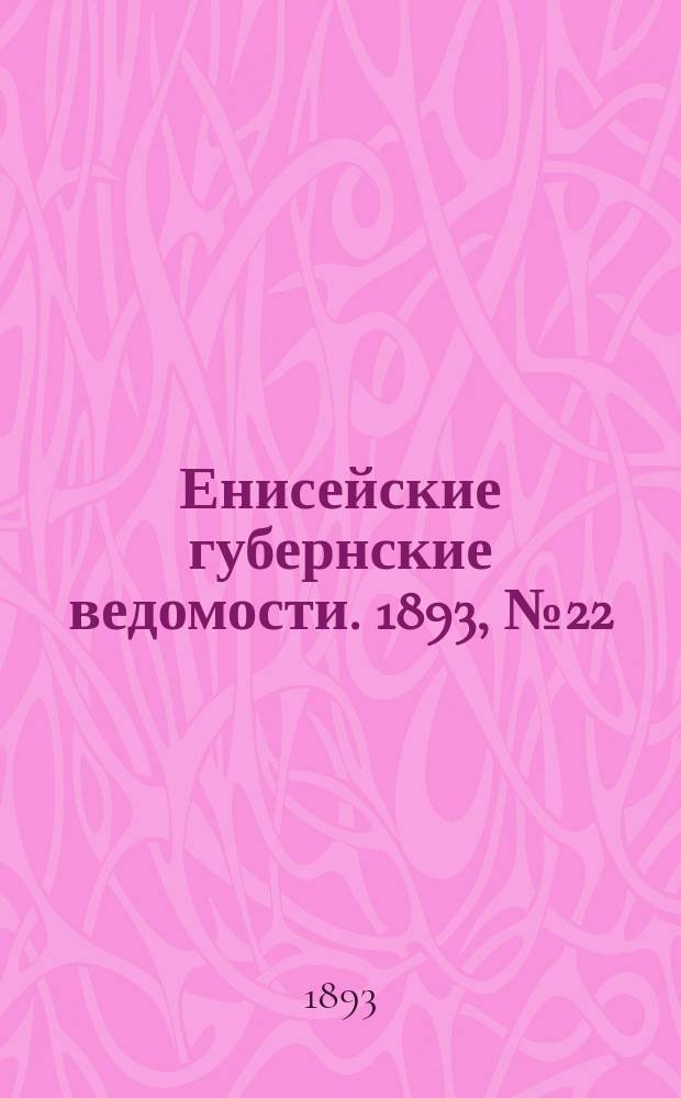 Енисейские губернские ведомости. 1893, № 22 (29 мая)