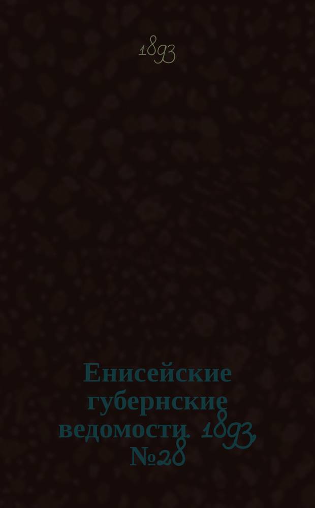Енисейские губернские ведомости. 1893, № 28 (10 июля)