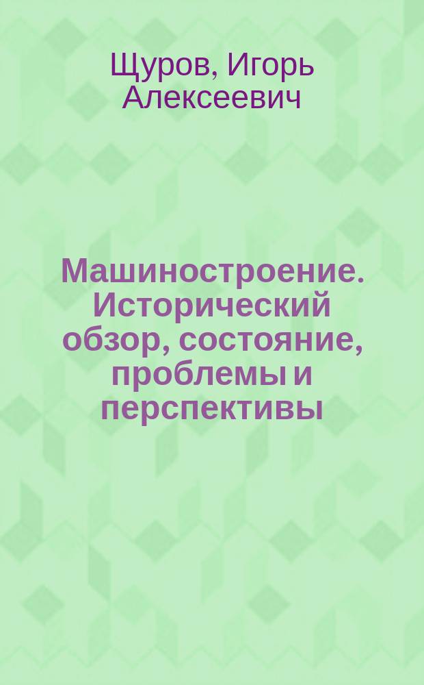 Машиностроение. Исторический обзор, состояние, проблемы и перспективы : учебное пособие