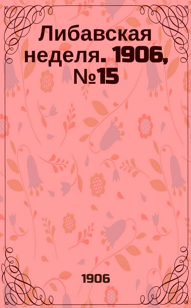 Либавская неделя. 1906, № 15 (13 июля)