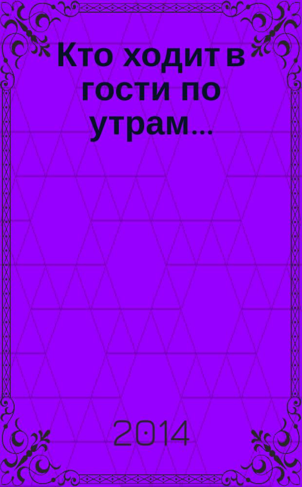 Кто ходит в гости по утрам... : стихи для детей : для чтения взрослыми детям до 3-х лет