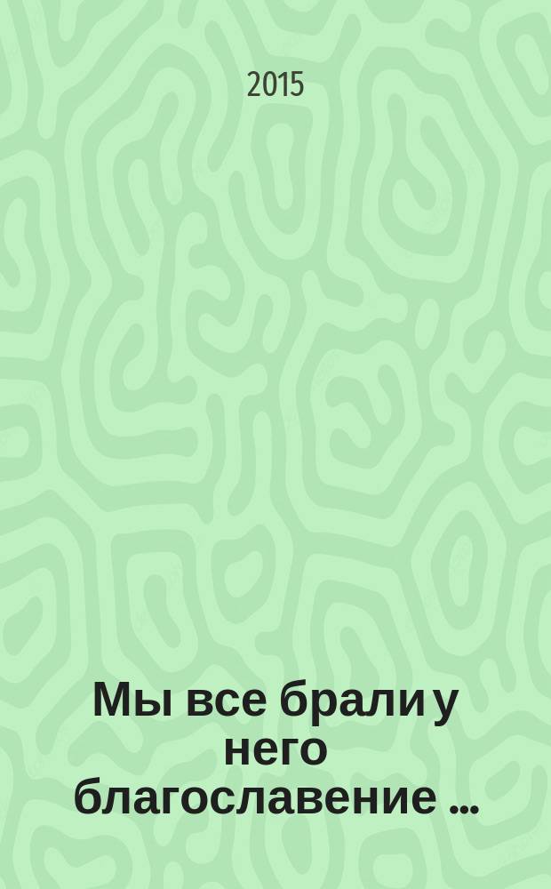 Мы все брали у него благославение … : жизнь и служение протоиерея Виктора Шиповальникова