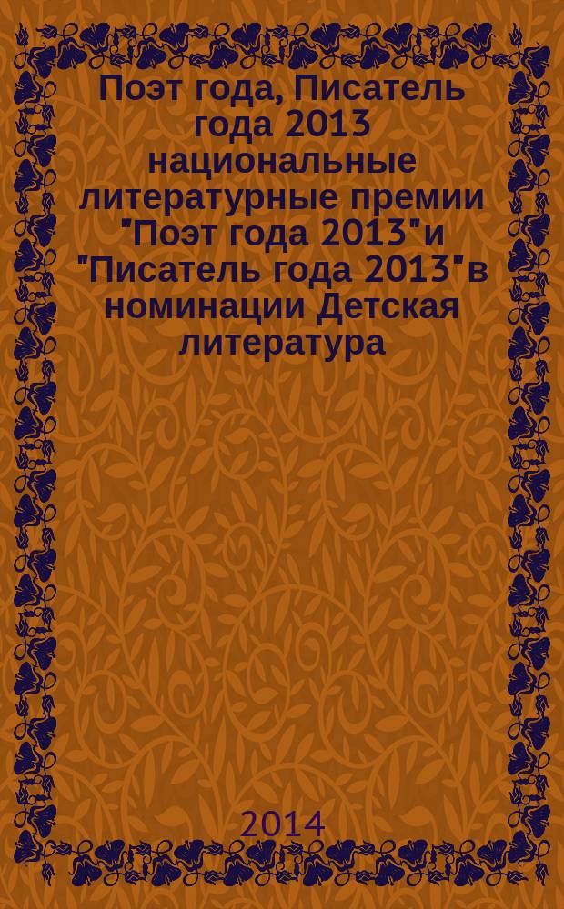 Поэт года, Писатель года 2013 [национальные литературные премии "Поэт года 2013" и "Писатель года 2013" в номинации] Детская литература : альманах с конкурсными произведениями : специальное издание для членов Большого жюри