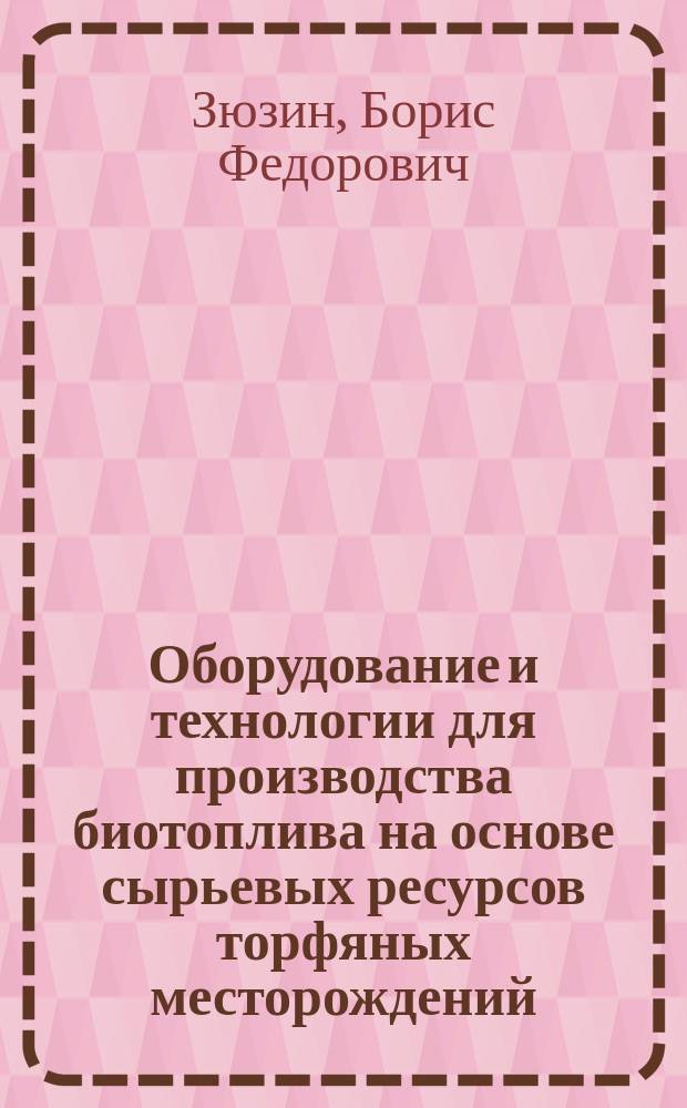 Оборудование и технологии для производства биотоплива на основе сырьевых ресурсов торфяных месторождений (биоэнергетический кластер) : учебное пособие для студентов высших учебных заведений, обучающихся по направлению подготовки бакалавров (магистров) 151000 "Технологические машины и оборудование" по профилю 15.03.02 "Технологические машины и оборудование для разработки торфяных месторождений"