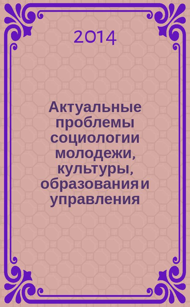 Актуальные проблемы социологии молодежи, культуры, образования и управления : материалы Международной конференции, (Екатеринбург, 28 февраля 2014 г.) [в 4 т. Т. 3