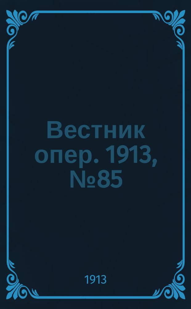 Вестник опер. 1913, № 85 (6 янв.)