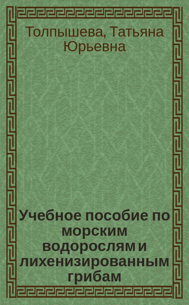 Учебное пособие по морским водорослям и лихенизированным грибам (лишайникам) для летней практики студентов = The tutorial of marine algae and lichenized fungi (lichens) for summer practice of students