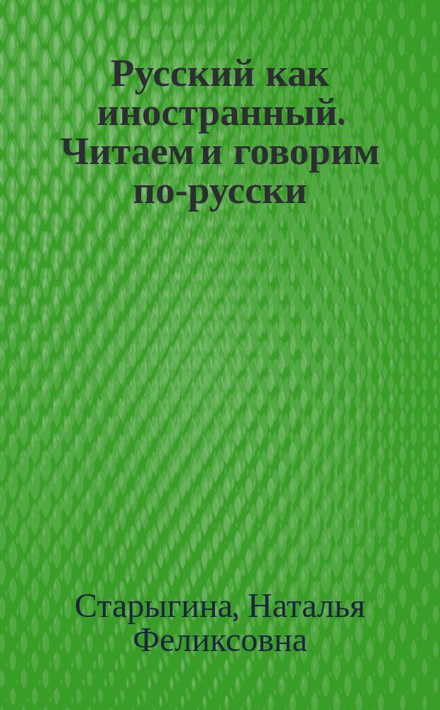 Русский как иностранный. Читаем и говорим по-русски : учебное пособие для иностранных студентов