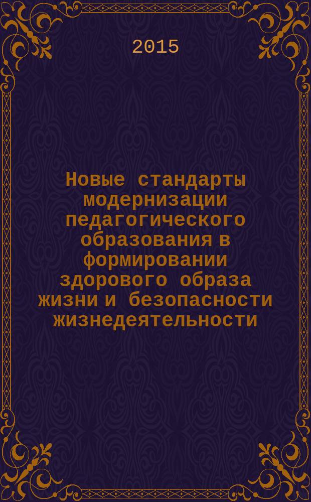 Новые стандарты модернизации педагогического образования в формировании здорового образа жизни и безопасности жизнедеятельности = New standarts for modernization of teacher education in developing healthy lifestyles and life safety : материалы III Региональной научно-практической конференции Южного федерального округа, 11 декабря 2014 г