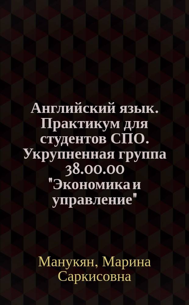 Английский язык. Практикум для студентов СПО. Укрупненная группа 38.00.00 "Экономика и управление" : учебное пособие