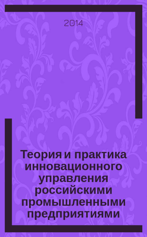 Теория и практика инновационного управления российскими промышленными предприятиями