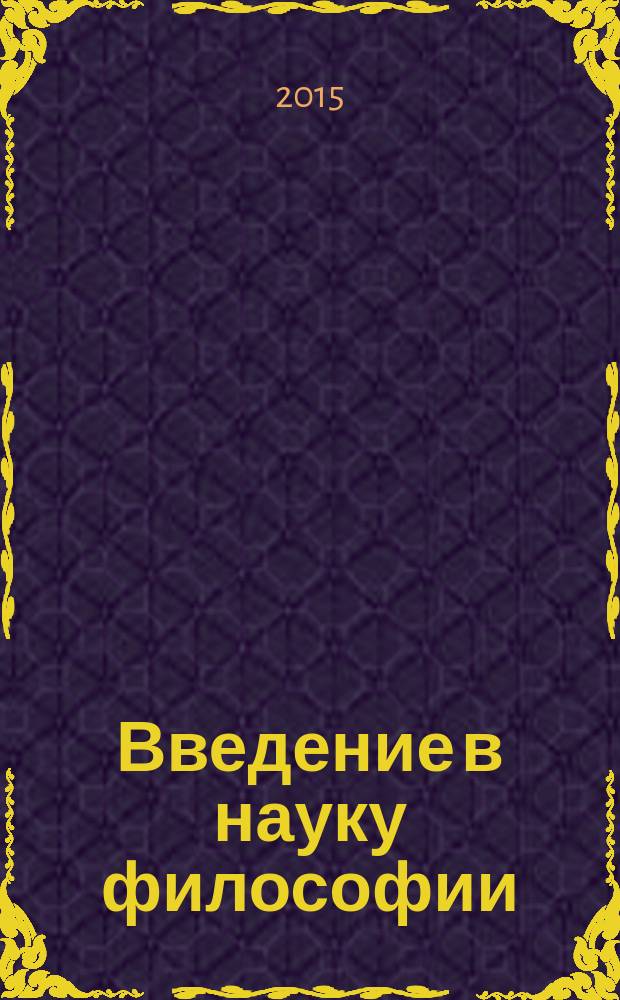 Введение в науку философии : [в 6 кн.]. Кн. 1 : Предмет философии, ее основные понятия и место в системе человеческого знания