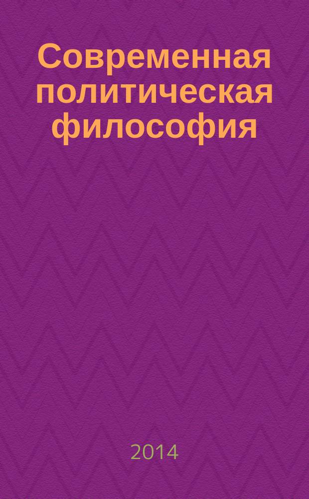 Современная политическая философия : учебно-методическое пособие : для студентов, обучающихся по программам высшего профессионального образования по направлению подготовки 47.03.01 Философия